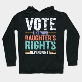 Vote Like Your Daughter’s Rights Depend On It v4 Vintage Hoodie
